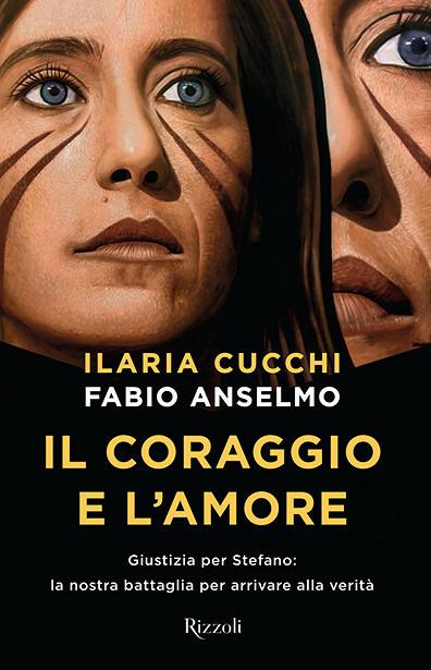 Il coraggio e l'amore. Giustizia per Stefano: la nostra battaglia per arrivare alla verità - Ilaria Cucchi,Fabio Anselmo - copertina