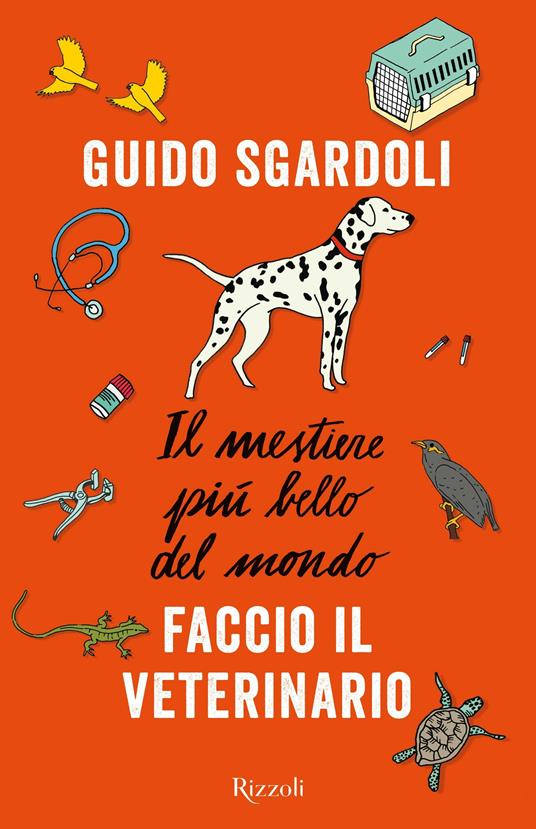 Il mestiere più bello del mondo. Faccio il veterinario - Guido Sgardoli - copertina