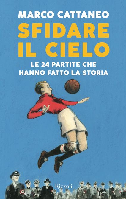 Sfidare il cielo. Le 24 partite che hanno fatto la storia - Marco Cattaneo - copertina