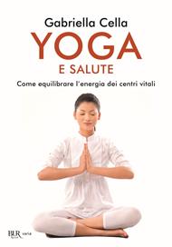 Yoga e salute. Come equilibrare l'energia dei centri vitali