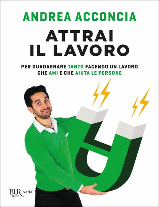 Attrai il lavoro. Per guadagnare tanto facendo un lavoro che ami e che aiuta le persone - Andrea Acconcia - copertina