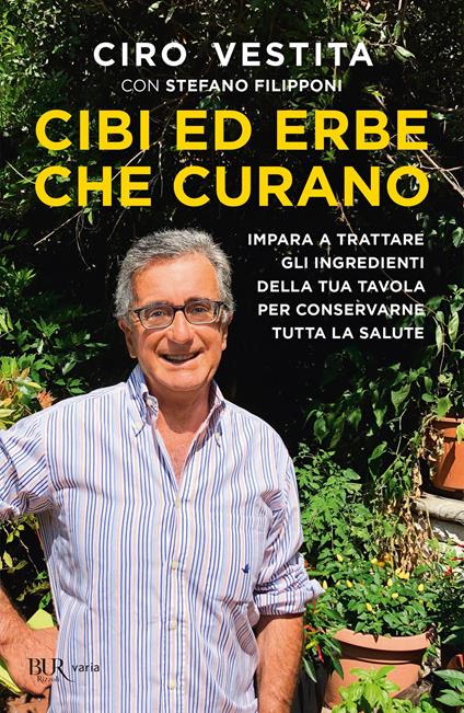 Cibi ed erbe che curano. Impara a trattare gli ingredienti della tua tavola per conservarne tutta la salute - Ciro Vestita,Stefano Filipponi - copertina