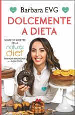 Dolcemente a dieta. Segreti e ricette della Natural diet per non rinunciare alle golosità