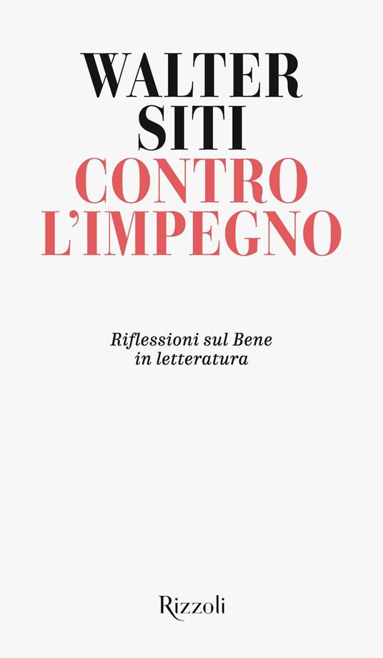 Contro l'impegno. Riflessioni sul Bene in letteratura - Walter Siti - copertina