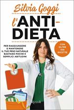 L'anti-dieta. Per raggiungere e mantenere il tuo peso naturale bastano poche e semplici abitudini. Con oltre 100 ricette