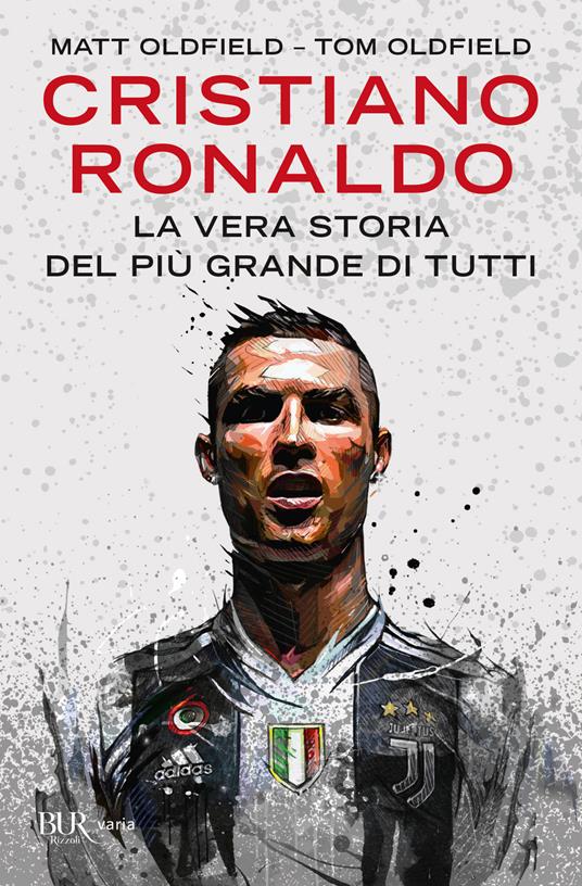 Cristiano Ronaldo. La vera storia del più grande di tutti - Matt Oldfield -  Tom Oldfield - - Libro - Rizzoli - BUR Varia