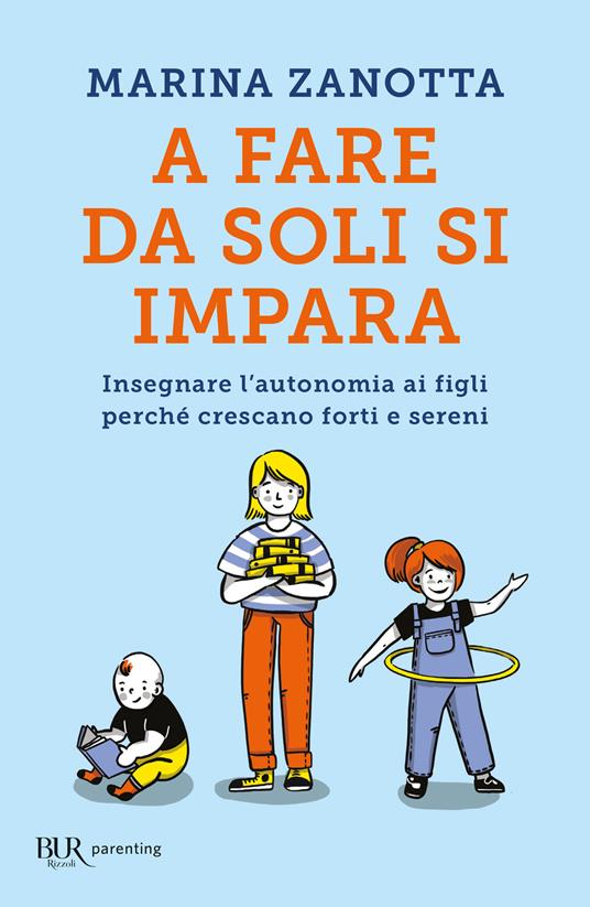 A fare da soli si impara. Insegnare l'autonomia ai figli perché crescano forti e sereni - Marina Zanotta - copertina