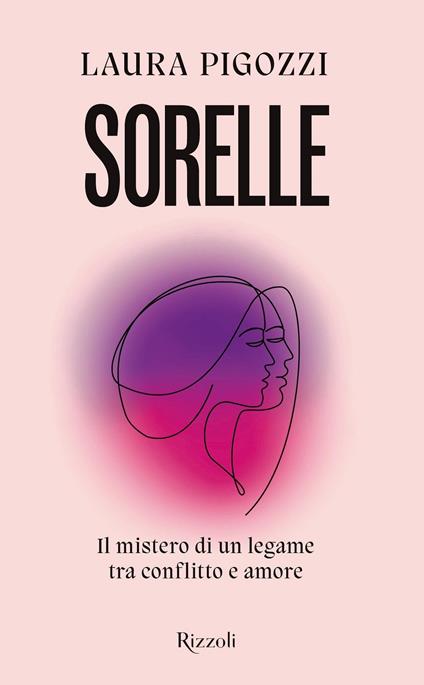 Sorelle. Il mistero di un legame tra conflitto e amore - Laura Pigozzi - copertina