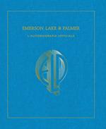 Emerson, Lake & Palmer. L'autobiografia ufficiale. Ediz. illustrata