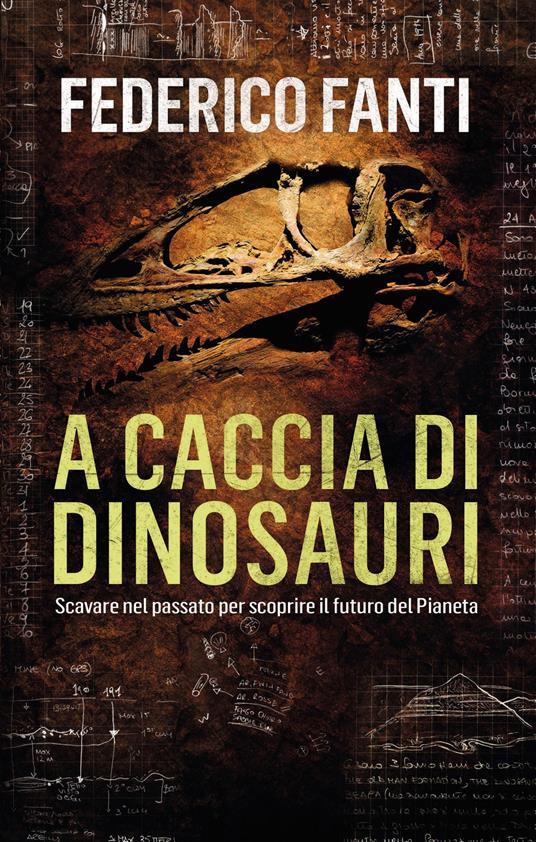 A caccia di dinosauri. Scavare nel passato per scoprire il futuro del pianeta - Federico Fanti - copertina