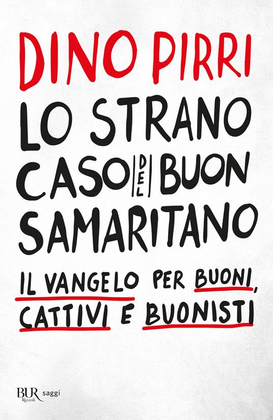 Lo strano caso del buon samaritano. Il Vangelo per buoni, cattivi e  buonisti - Dino Pirri - Libro - Rizzoli - BUR Saggi