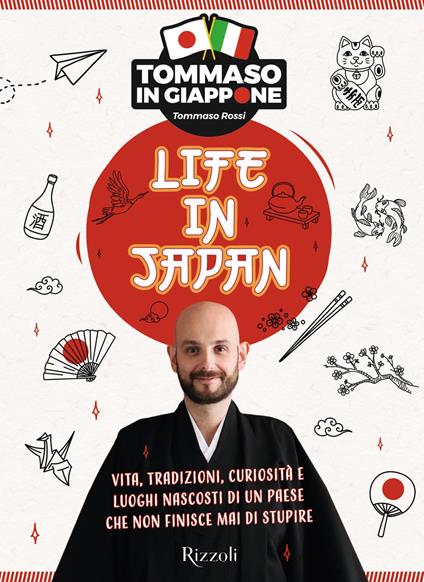 Life in Japan. Vita, tradizioni, curiosità e luoghi nascosti di un paese che non finisce mai di stupire - Tommaso Rossi - copertina