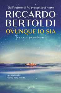 Libro Ovunque io sia. Torno a prendermi Riccardo Bertoldi