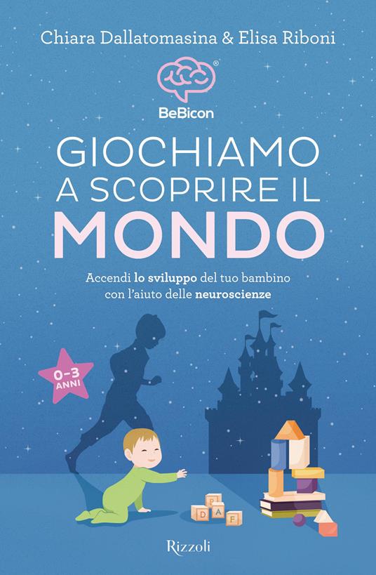 Giochiamo a scoprire il mondo. Accendi lo sviluppo del tuo bambino con l'aiuto delle neuroscienze (0-3 anni) - Chiara Dallatomasina,Elisa Riboni - copertina