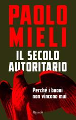 Il secolo autoritario. Perché i buoni non vincono mai