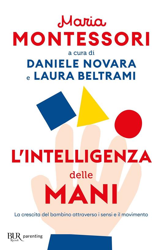 L'intelligenza delle mani. La crescita del bambino attraverso i sensi e il  movimento - Maria Montessori - Libro - Rizzoli - BUR Parenting |  laFeltrinelli