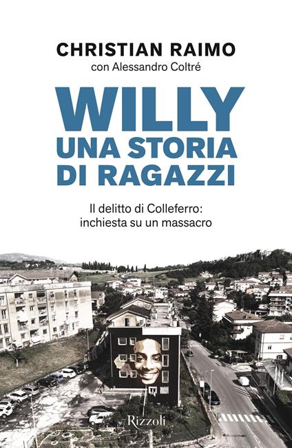 Willy. Una storia di ragazzi. Il delitto di Colleferro: inchiesta su un massacro - Christian Raimo,Alessandro Coltré - copertina