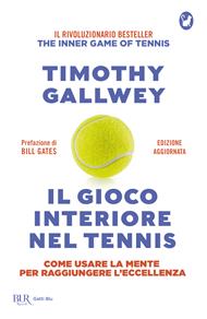 Il gioco interiore nel tennis. Come usare la mente per raggiungere l'eccellenza