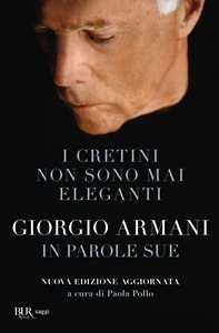 Libro I cretini non sono mai eleganti. Giorgio Armani in parole sue. Nuova ediz. Giorgio Armani
