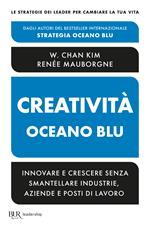 Creatività Oceano blu. Innovare e crescere senza smantellare industrie, aziende e posti di lavoro