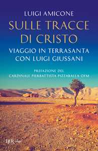 Libro Sulle tracce di Cristo. Viaggio in Terrasanta con Luigi Giussani. Nuova ediz. Luigi Amicone