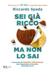 Sei già ricco ma non lo sai. Il manuale di finanza personale per risparmiare e investire partendo da te