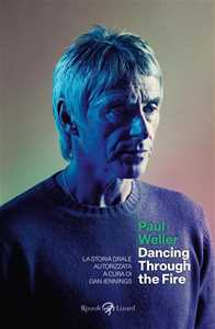 Libro Paul Weller. Dancing through the fire. La storia orale autorizzata Dan Jennings