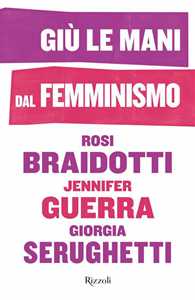 Libro Giù le mani dal femminismo Rosi Braidotti Jennifer Guerra Giorgia Serughetti