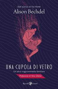 Libro Una cupola di vetro. Un'altra tragicommedia familiare Alison Bechdel