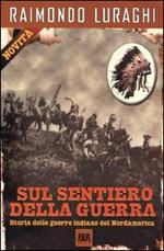 Sul sentiero della guerra. Storia delle guerre indiane del Nordamerica