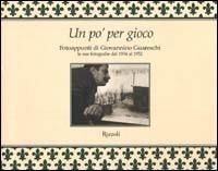 Un po' per gioco. Fotoappunti di Giovannino Guareschi. Le sue fotografie dal 1934 al 1952. Ediz. illustrata - Giovannino Guareschi - copertina