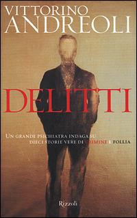 Delitti. Un grande psichiatra indaga su dieci storie vere di crimine e follia - Vittorino Andreoli - copertina