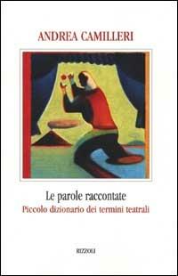 Le parole raccontate. Piccolo dizionario dei termini teatrali - Andrea Camilleri - copertina