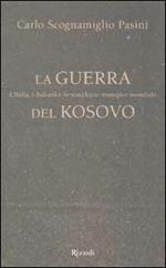 La guerra del Kosovo. L'Italia, i Balcani e lo scacchiere strategico mondiale