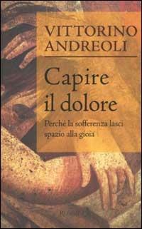 Capire il dolore. Perché la sofferenza lasci spazio alla gioia - Vittorino Andreoli - copertina