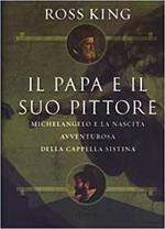 Il papa e il suo pittore. Michelangelo e la nascita avventurosa della Cappella Sistina