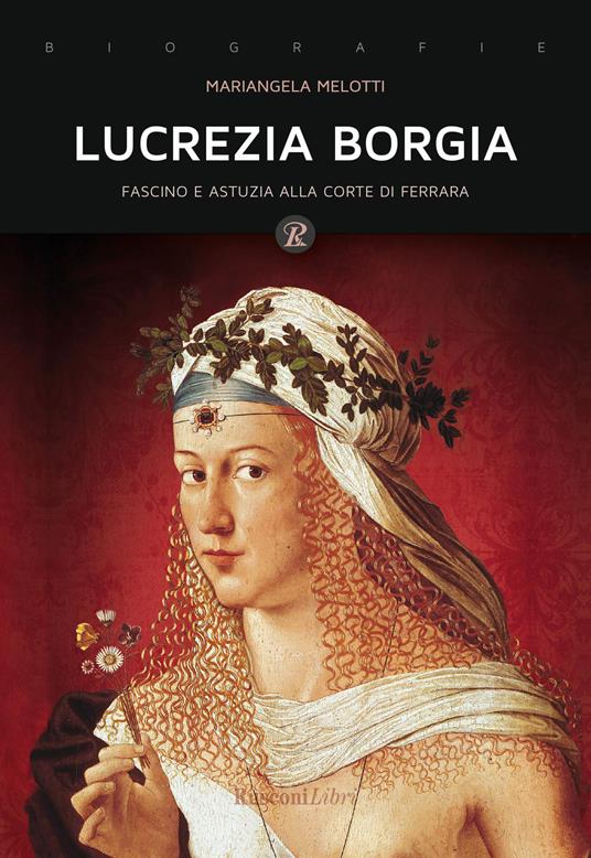 Lucrezia Borgia. Fascino e astuzia alla corte di Ferrara - Mariangela Melotti - copertina