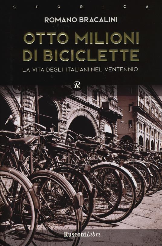 Otto milioni di biciclette. La vita degli italiani nel ventennio - Romano  Bracalini - Libro - Rusconi Libri - Storia | laFeltrinelli