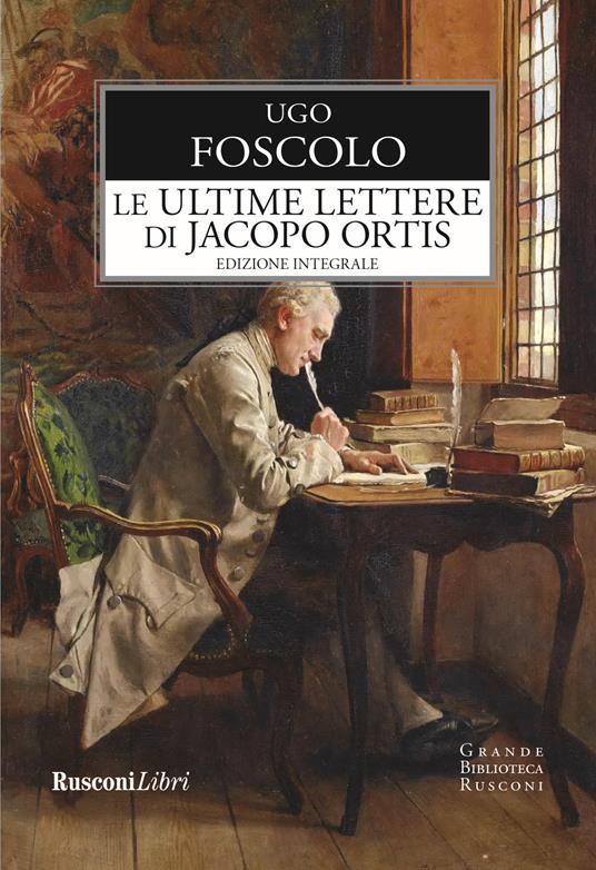 Le ultime lettere di Jacopo Ortis. Ediz. integrale - Ugo Foscolo - Libro -  Rusconi Libri - Grande biblioteca Rusconi | laFeltrinelli