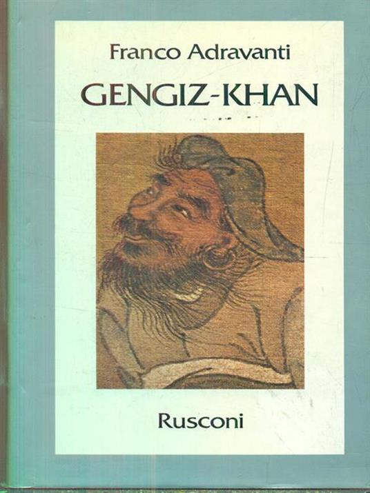 Gengiz-Khan. Primo imperatore del «Mirabile Dominium» - Franco Adravanti - 2