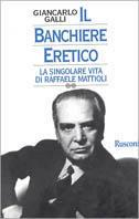 Il banchiere eretico. La singolare vita di Raffaele Mattioli