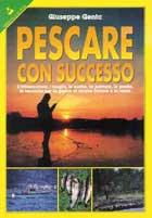 Pescare con successo. L'attrezzatura, i luoghi, le esche, la pastura, le tecniche, le prede per la pesca in acque interne e in mare