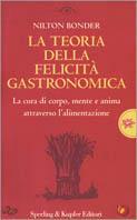 La teoria della felicità gastronomica. La cura di corpo, mente e anima attraverso l'alimentazione