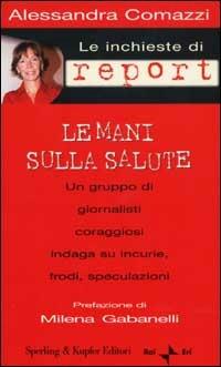 Le inchieste di Report. Le mani sulla salute - Alessandra Comazzi - copertina