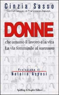 Donne che amano il lavoro e la vita. La via femminile al successo - Cinzia Sasso - copertina