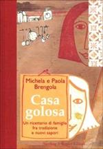 Casa golosa. Un ricettario di famiglia fra tradizione e nuovi sapori