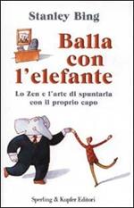 Balla con l'elefante. Lo zen e l'arte di spuntarla con il proprio capo