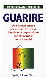 Guarire. Una nuova strada per curare lo stress, l'ansia e la depressione senza farmaci né psicanalisi - David Servan-Schreiber - copertina