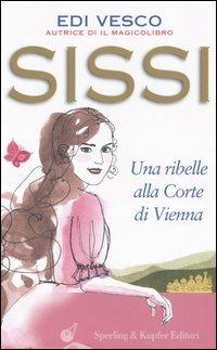 Sissi. Una ribelle alla corte di Vienna - Edi Vesco - copertina