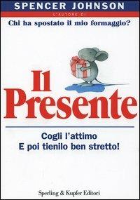 Il presente. Cogli l'attimo e poi tienilo ben stretto! - Spencer Johnson - copertina